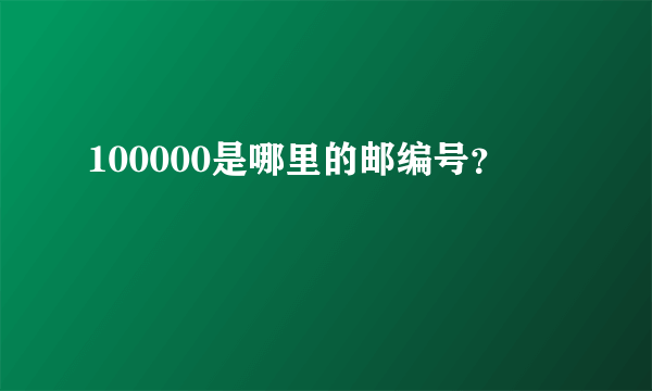 100000是哪里的邮编号？