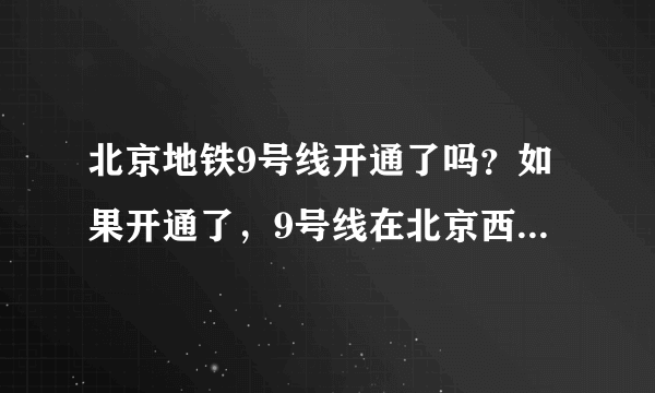 北京地铁9号线开通了吗？如果开通了，9号线在北京西站的哪个方向？