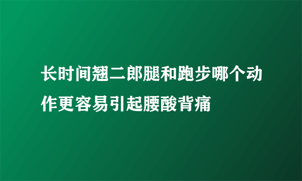 长时间翘二郎腿和跑步哪个动作更容易引起腰酸背痛