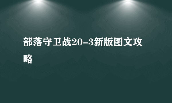 部落守卫战20-3新版图文攻略