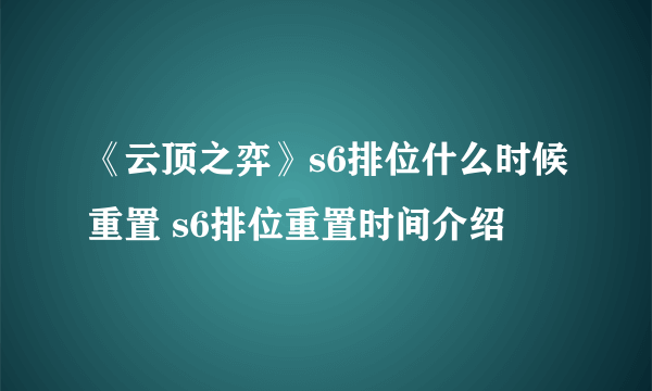 《云顶之弈》s6排位什么时候重置 s6排位重置时间介绍