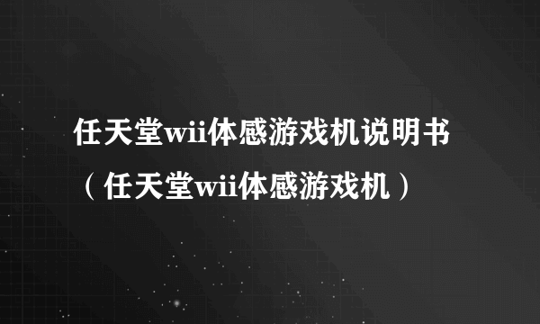 任天堂wii体感游戏机说明书（任天堂wii体感游戏机）