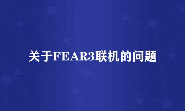 关于FEAR3联机的问题