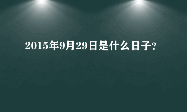 2015年9月29日是什么日子？