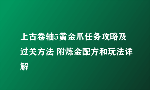 上古卷轴5黄金爪任务攻略及过关方法 附炼金配方和玩法详解