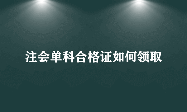 注会单科合格证如何领取