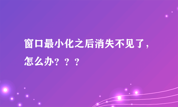 窗口最小化之后消失不见了，怎么办？？？