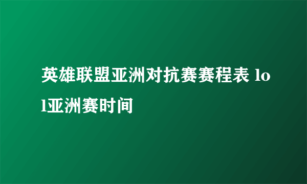 英雄联盟亚洲对抗赛赛程表 lol亚洲赛时间