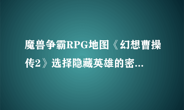 魔兽争霸RPG地图《幻想曹操传2》选择隐藏英雄的密码是什么？