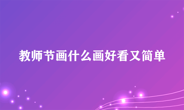 教师节画什么画好看又简单