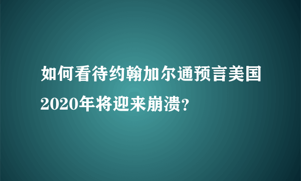 如何看待约翰加尔通预言美国2020年将迎来崩溃？