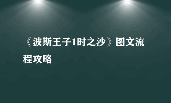 《波斯王子1时之沙》图文流程攻略