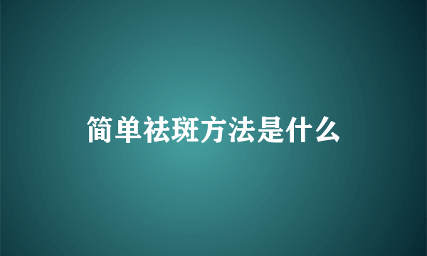 简单祛斑方法是什么