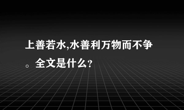 上善若水,水善利万物而不争。全文是什么？