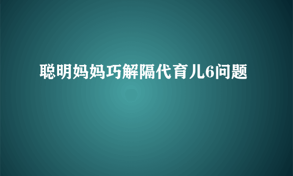 聪明妈妈巧解隔代育儿6问题