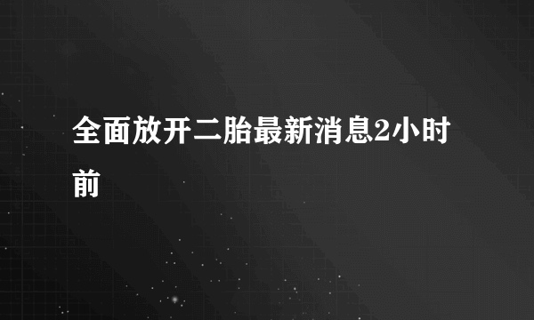 全面放开二胎最新消息2小时前