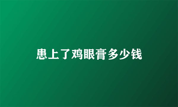 患上了鸡眼膏多少钱