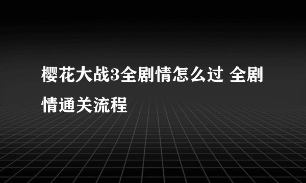 樱花大战3全剧情怎么过 全剧情通关流程