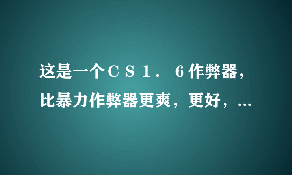 这是一个ＣＳ１．６作弊器，比暴力作弊器更爽，更好，有铁路线