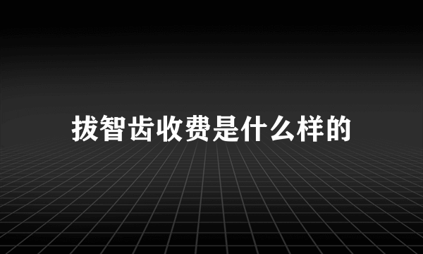 拔智齿收费是什么样的