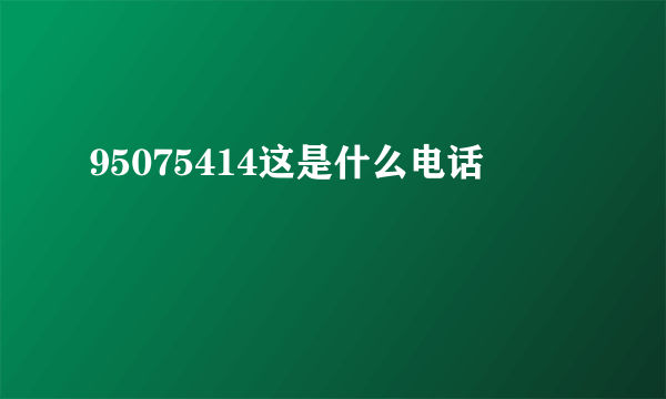 95075414这是什么电话