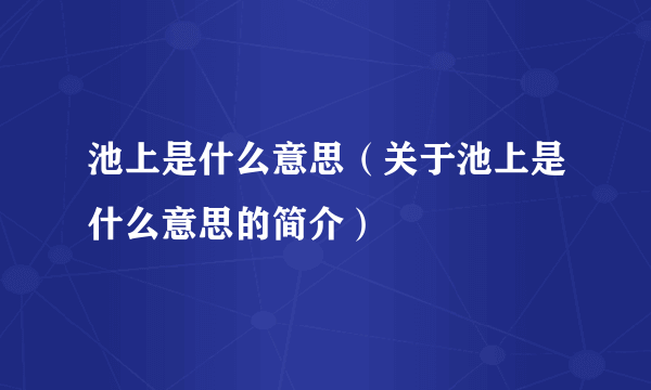 池上是什么意思（关于池上是什么意思的简介）