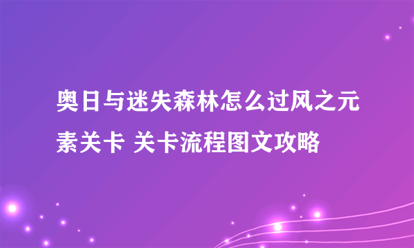 奥日与迷失森林怎么过风之元素关卡 关卡流程图文攻略