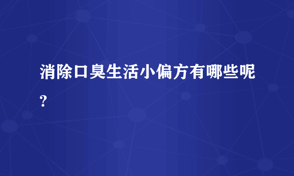 消除口臭生活小偏方有哪些呢?