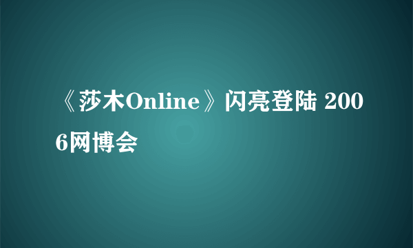 《莎木Online》闪亮登陆 2006网博会