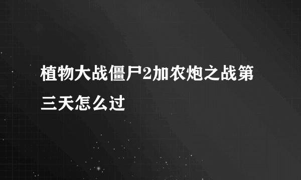 植物大战僵尸2加农炮之战第三天怎么过