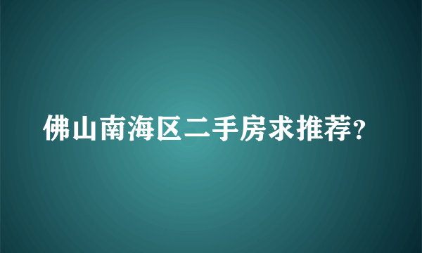 佛山南海区二手房求推荐？