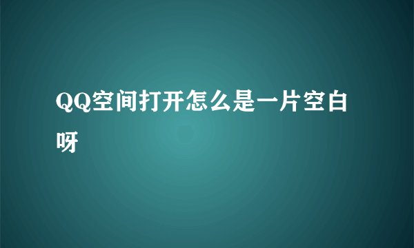 QQ空间打开怎么是一片空白呀