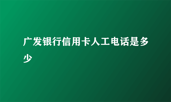 广发银行信用卡人工电话是多少