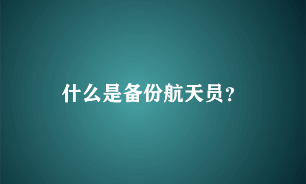 什么是备份航天员？