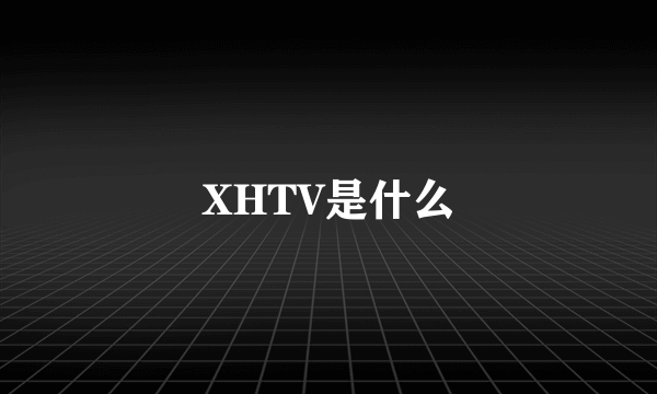 XHTV是什么