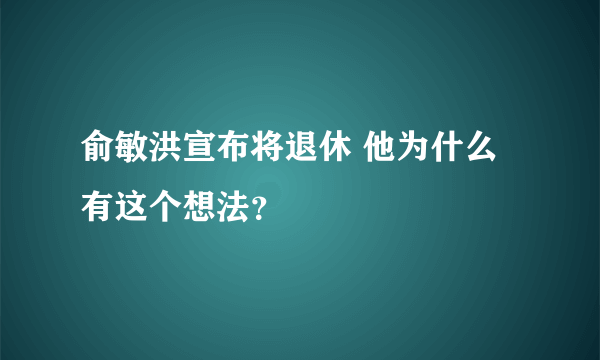 俞敏洪宣布将退休 他为什么有这个想法？