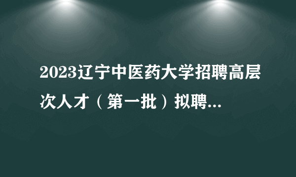 2023辽宁中医药大学招聘高层次人才（第一批）拟聘人员公示（第二批次）