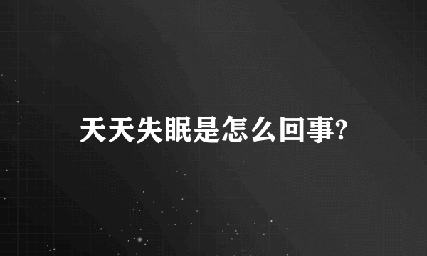 天天失眠是怎么回事?