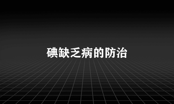 碘缺乏病的防治