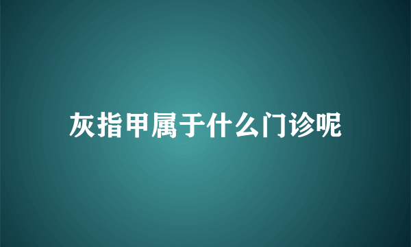 灰指甲属于什么门诊呢