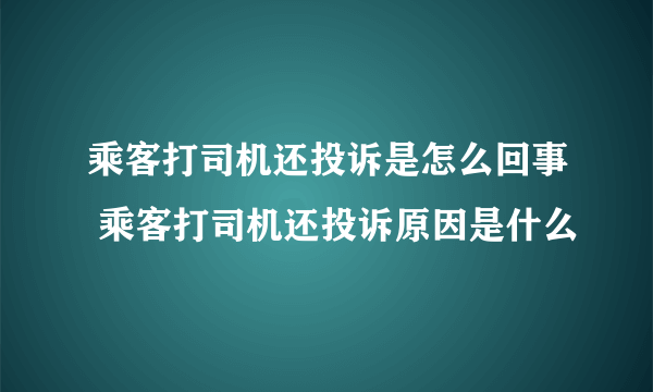 乘客打司机还投诉是怎么回事 乘客打司机还投诉原因是什么