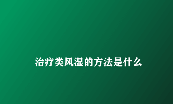 
    治疗类风湿的方法是什么
  