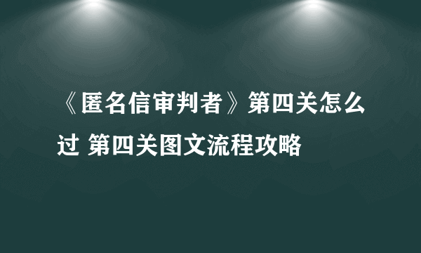 《匿名信审判者》第四关怎么过 第四关图文流程攻略