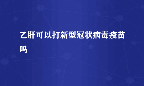 乙肝可以打新型冠状病毒疫苗吗