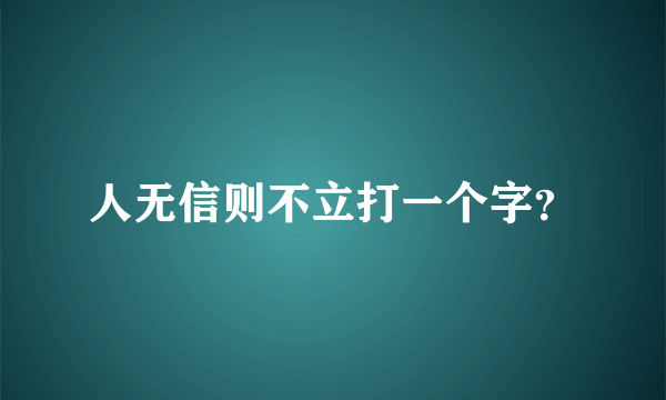 人无信则不立打一个字？