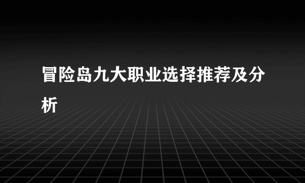 冒险岛九大职业选择推荐及分析