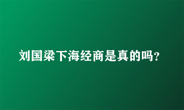 刘国梁下海经商是真的吗？