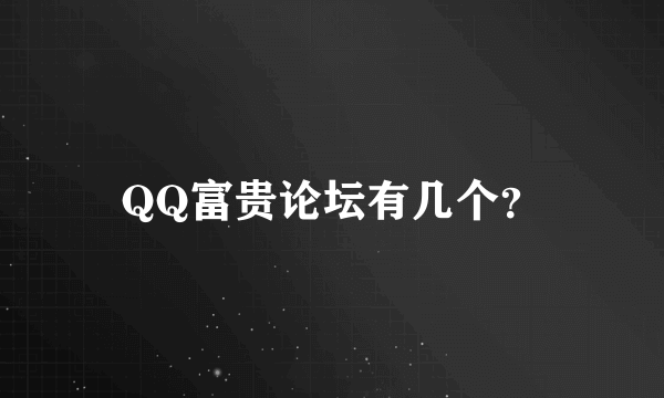 QQ富贵论坛有几个？