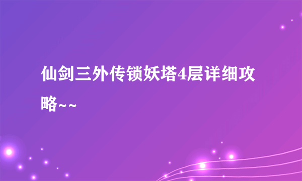 仙剑三外传锁妖塔4层详细攻略~~