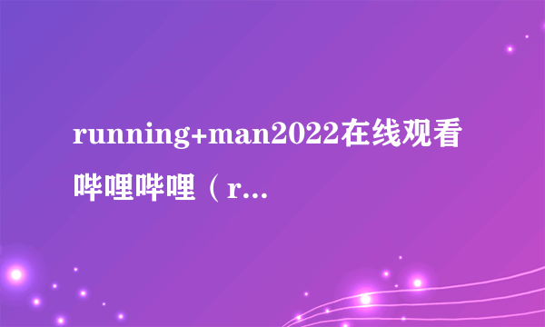 running+man2022在线观看哔哩哔哩（running man宋仲基）